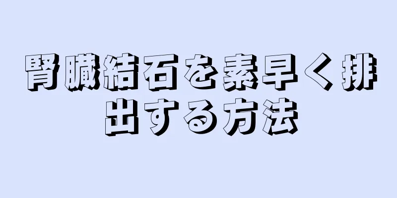 腎臓結石を素早く排出する方法