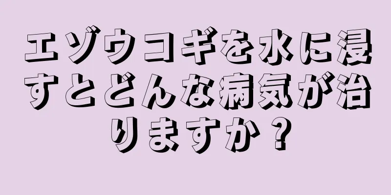 エゾウコギを水に浸すとどんな病気が治りますか？