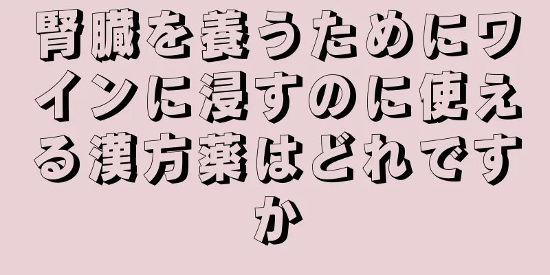 腎臓を養うためにワインに浸すのに使える漢方薬はどれですか
