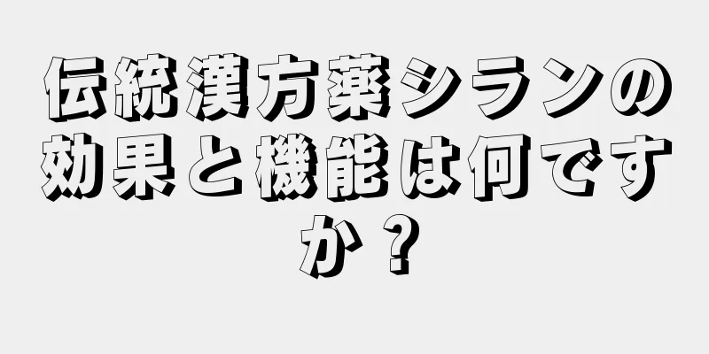 伝統漢方薬シランの効果と機能は何ですか？