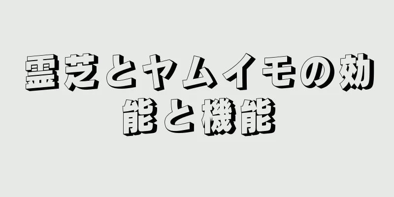 霊芝とヤムイモの効能と機能