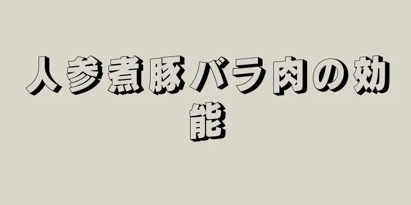 人参煮豚バラ肉の効能