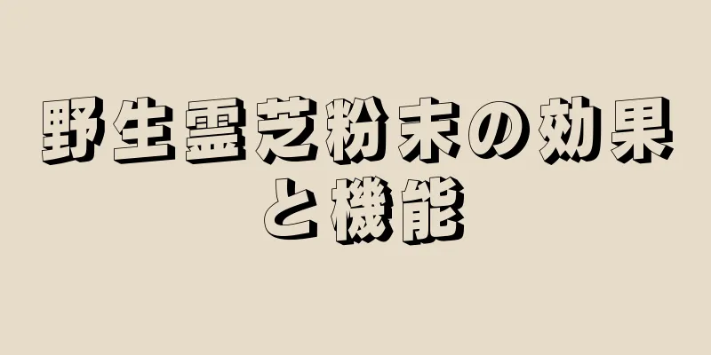 野生霊芝粉末の効果と機能