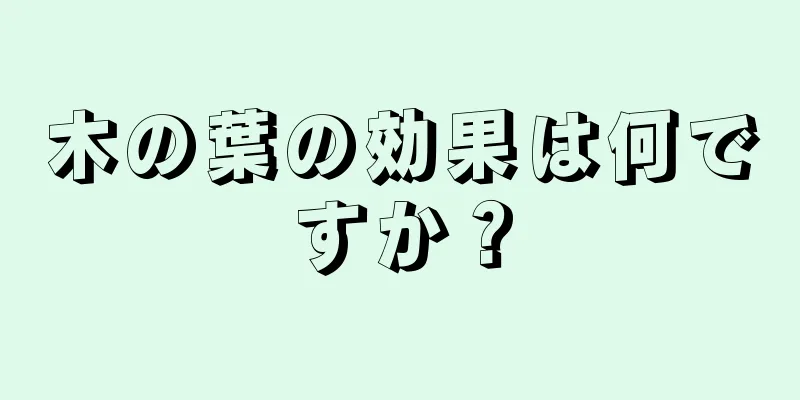 木の葉の効果は何ですか？