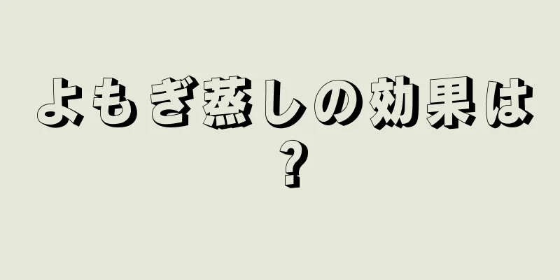 よもぎ蒸しの効果は？