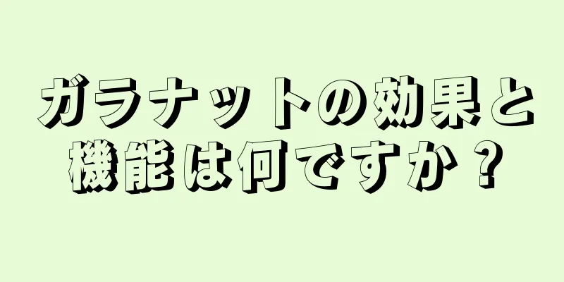 ガラナットの効果と機能は何ですか？