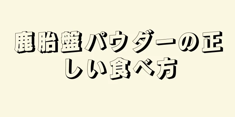 鹿胎盤パウダーの正しい食べ方