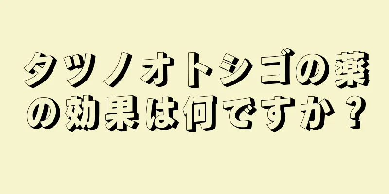 タツノオトシゴの薬の効果は何ですか？
