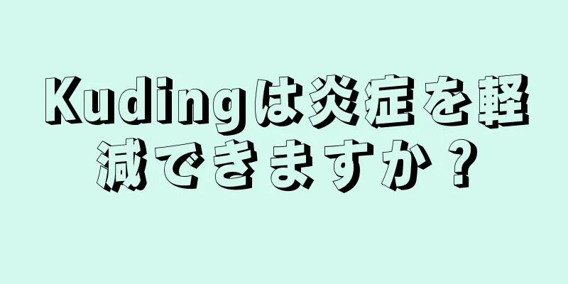 Kudingは炎症を軽減できますか？