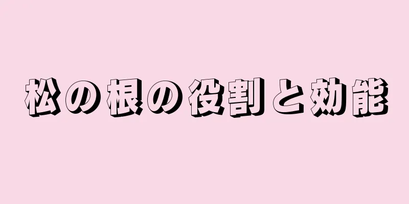 松の根の役割と効能