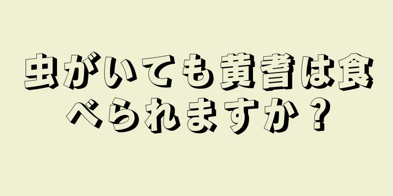 虫がいても黄耆は食べられますか？