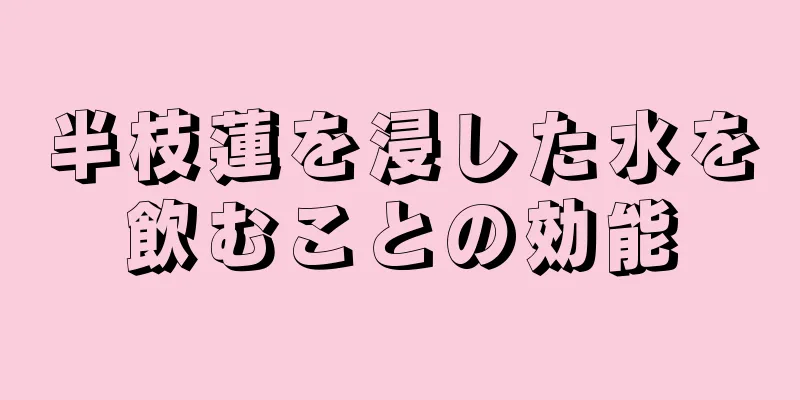 半枝蓮を浸した水を飲むことの効能