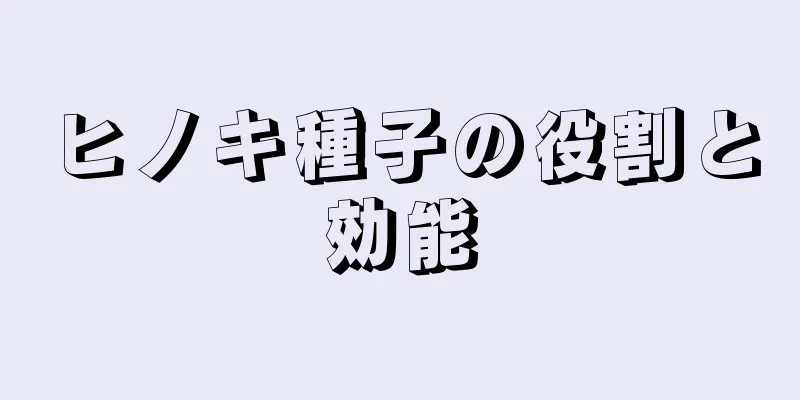 ヒノキ種子の役割と効能