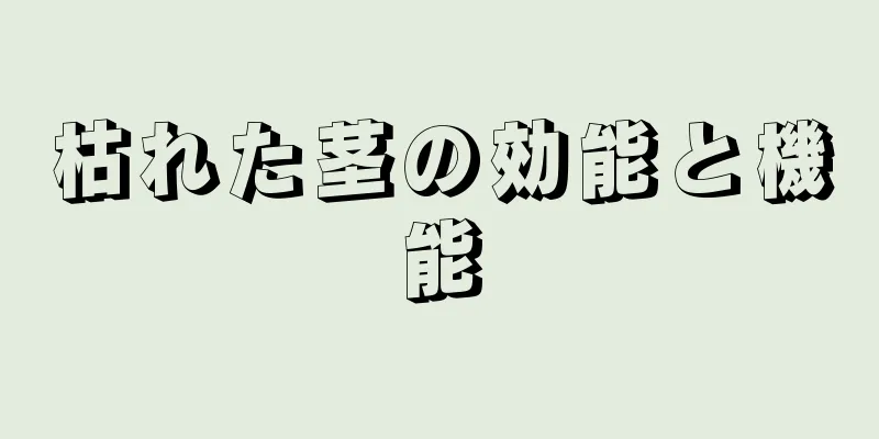 枯れた茎の効能と機能