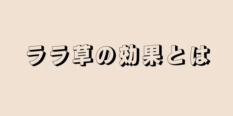 ララ草の効果とは