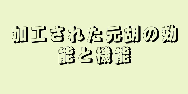 加工された元胡の効能と機能