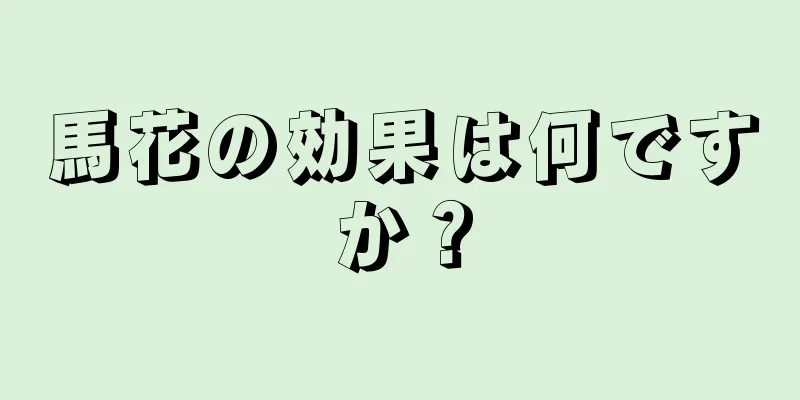 馬花の効果は何ですか？
