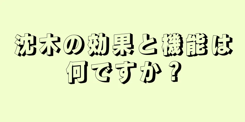沈木の効果と機能は何ですか？