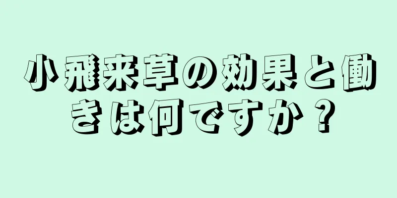 小飛来草の効果と働きは何ですか？