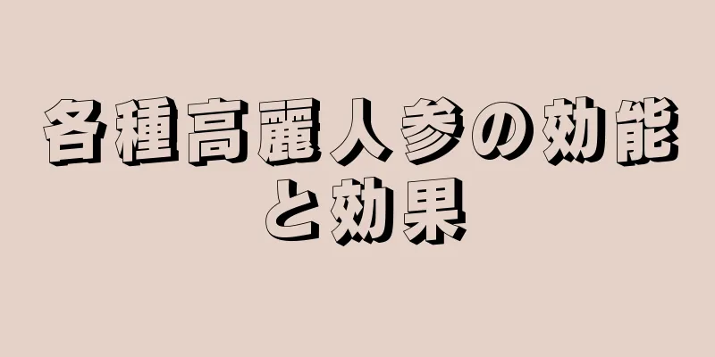 各種高麗人参の効能と効果