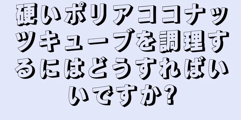 硬いポリアココナッツキューブを調理するにはどうすればいいですか?