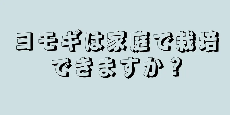 ヨモギは家庭で栽培できますか？