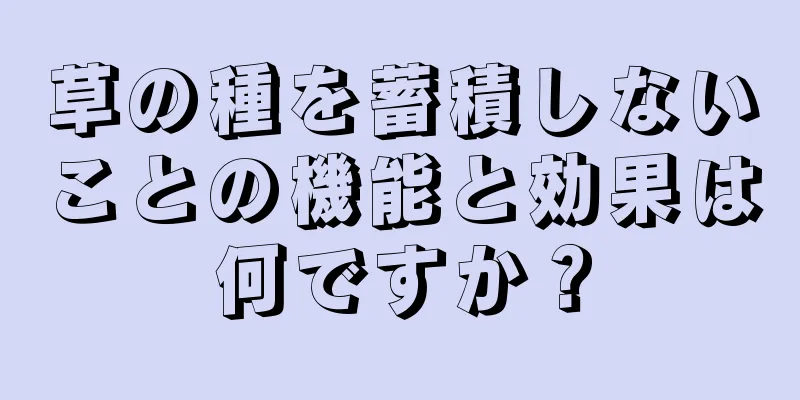 草の種を蓄積しないことの機能と効果は何ですか？