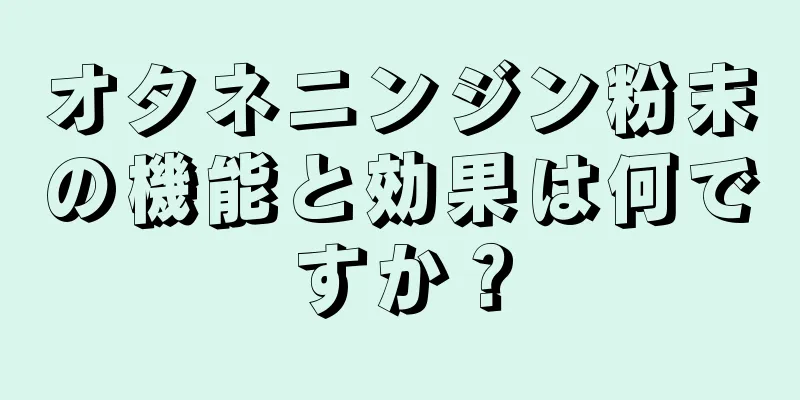 オタネニンジン粉末の機能と効果は何ですか？