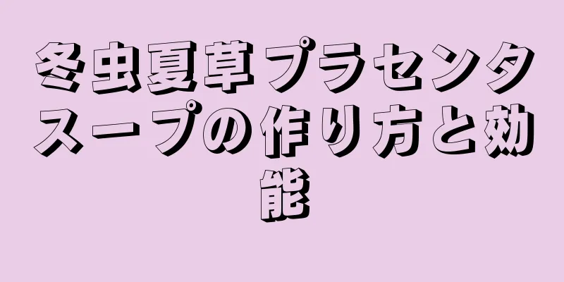冬虫夏草プラセンタスープの作り方と効能