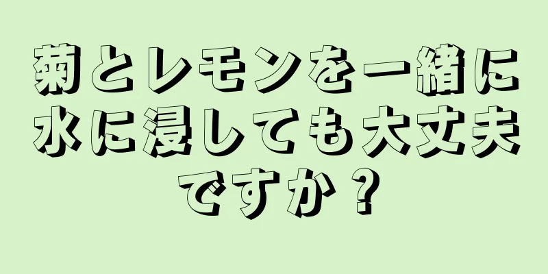 菊とレモンを一緒に水に浸しても大丈夫ですか？