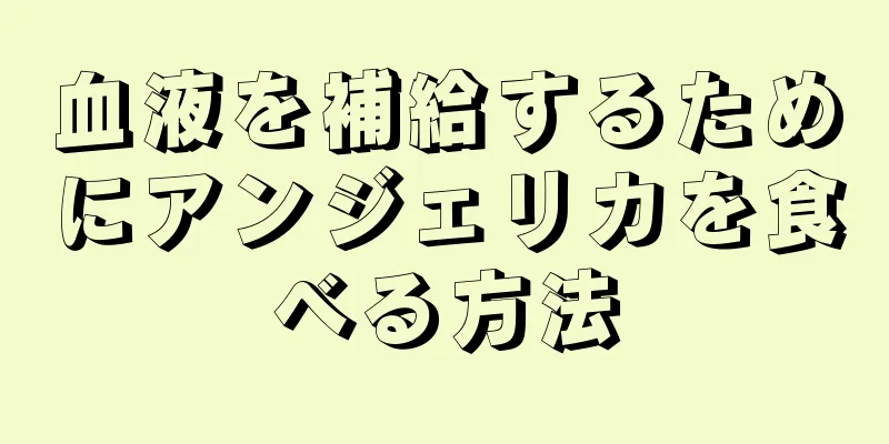 血液を補給するためにアンジェリカを食べる方法