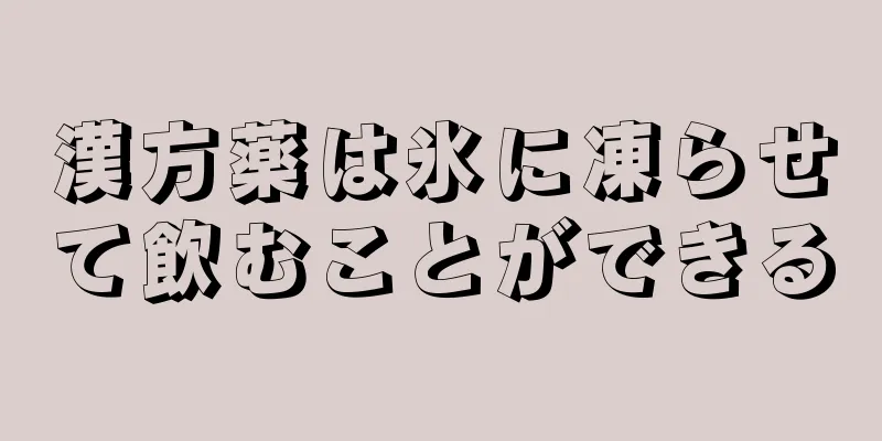 漢方薬は氷に凍らせて飲むことができる