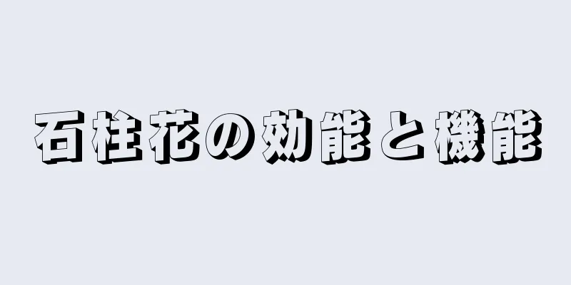 石柱花の効能と機能
