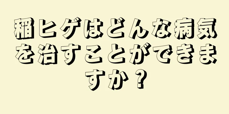 稲ヒゲはどんな病気を治すことができますか？