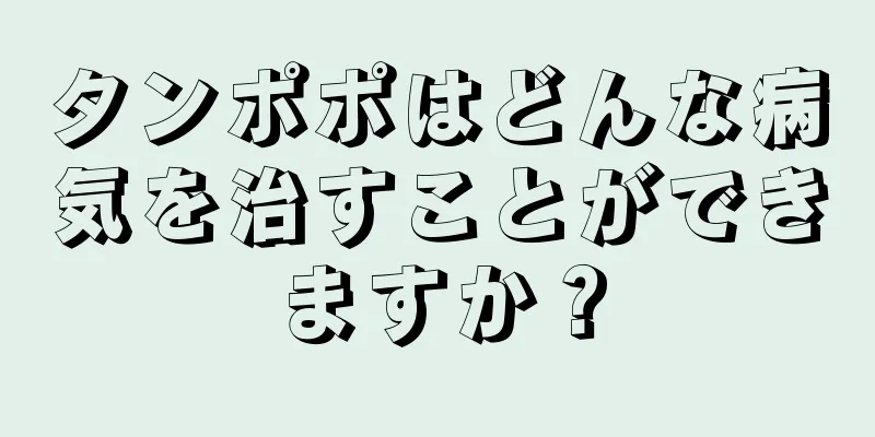 タンポポはどんな病気を治すことができますか？