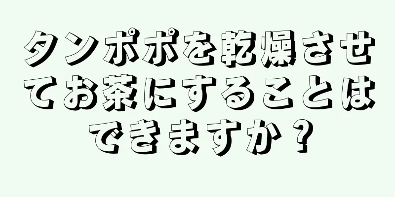 タンポポを乾燥させてお茶にすることはできますか？