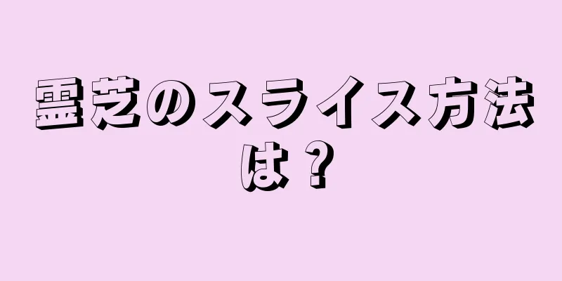 霊芝のスライス方法は？