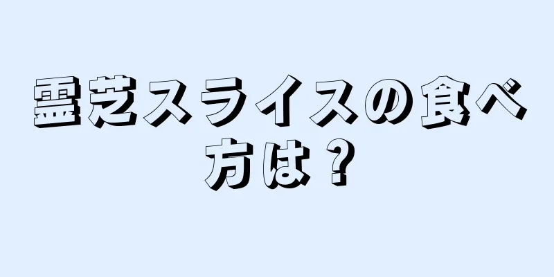霊芝スライスの食べ方は？