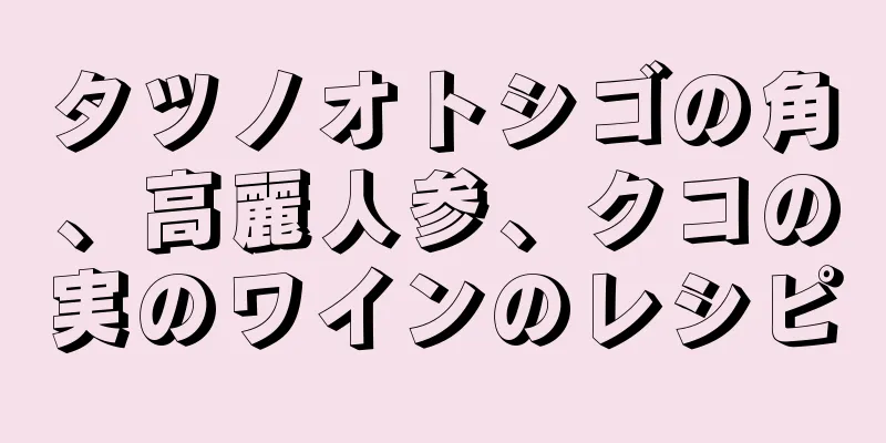 タツノオトシゴの角、高麗人参、クコの実のワインのレシピ