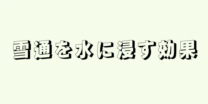 雪通を水に浸す効果