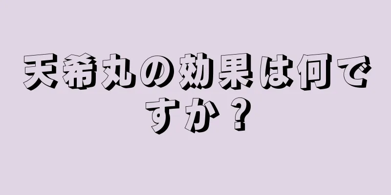 天希丸の効果は何ですか？