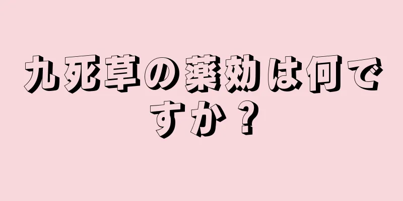 九死草の薬効は何ですか？