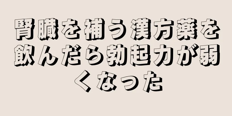 腎臓を補う漢方薬を飲んだら勃起力が弱くなった