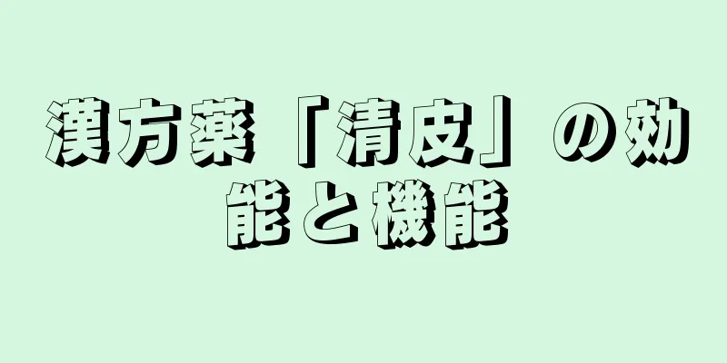 漢方薬「清皮」の効能と機能