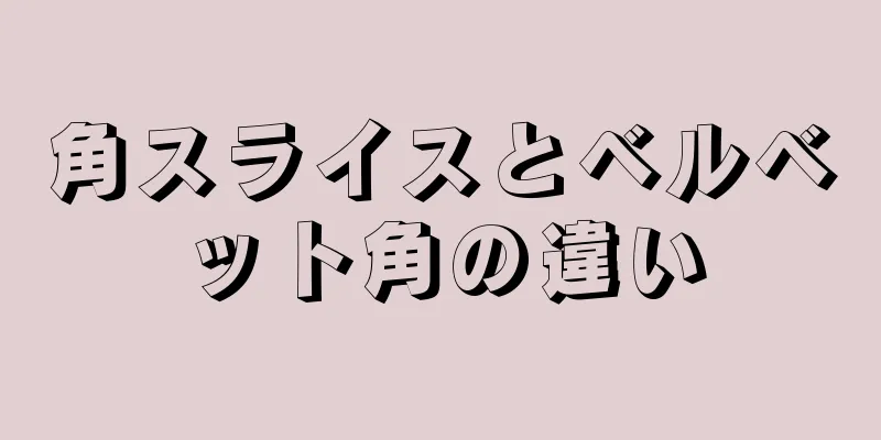 角スライスとベルベット角の違い