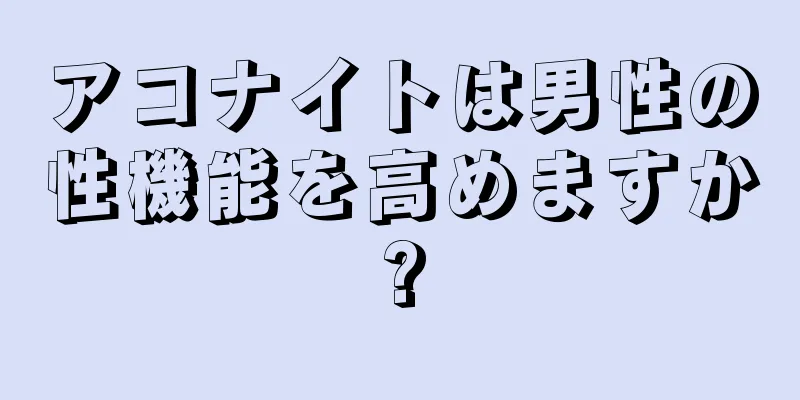 アコナイトは男性の性機能を高めますか?