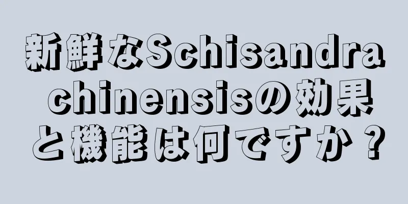 新鮮なSchisandra chinensisの効果と機能は何ですか？