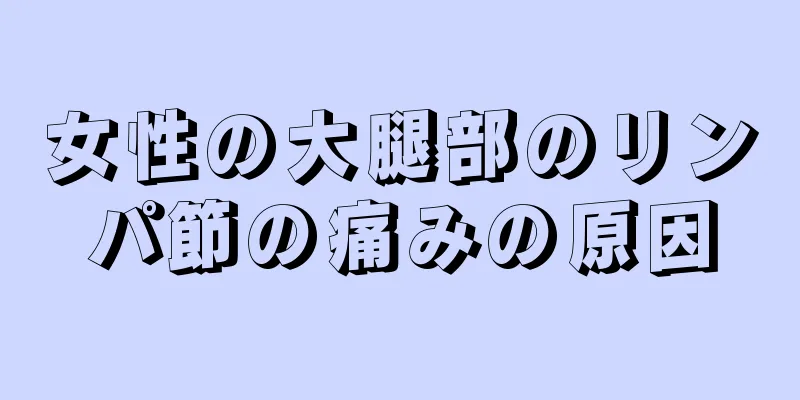 女性の大腿部のリンパ節の痛みの原因