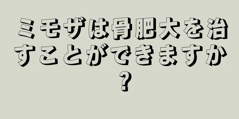 ミモザは骨肥大を治すことができますか？