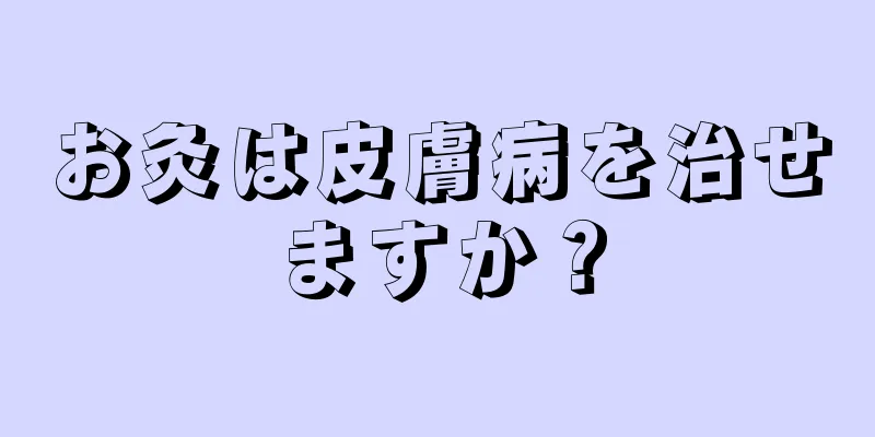 お灸は皮膚病を治せますか？